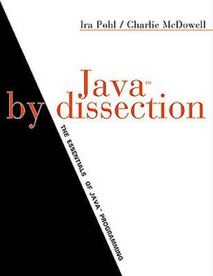 Java by Dissection: The Essentials of Java Programming - Pohl, Ira, Ph.D.