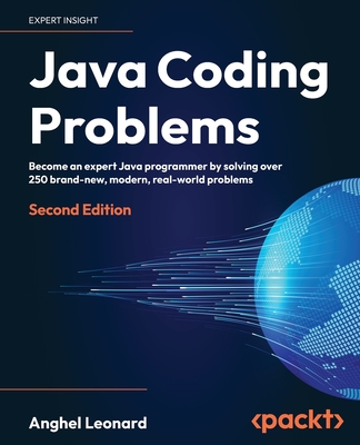 Java Coding Problems: Become an expert Java programmer by solving over 250 brand-new, modern,  real-world problems - Leonard, Anghel