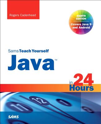 Java in 24 Hours, Sams Teach Yourself (Covering Java 9) - Cadenhead, Rogers