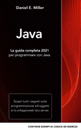 Java: La guida completa 2021 per programmare con Java. Scopri tutti i segreti sulla programmazione ad oggetti e lo sviluppo web lato server. CONTIENE ESEMPI DI CODICE ED ESERCIZI