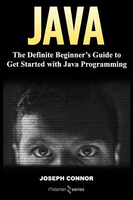 Java: The Definite Beginner's Guide to Get Started with Java Programming - Connor, Joseph, and Starter Series, It