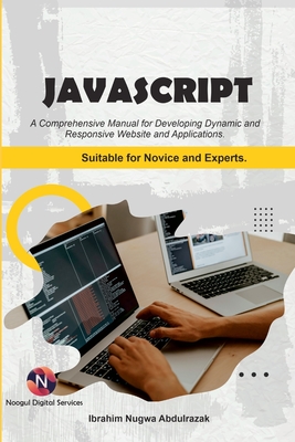 Javascript. A Comprehensive manual for creating dynamic, responsive websites and applications.: Suitable for both Novice and Experts - Abdulrazak, Ibrahim Nugwa