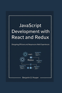 JavaScript Development with React and Redux: Designing Efficient and Responsive Web Experiences