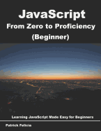JavaScript from Zero to Proficiency (Beginner): Learn JavaScript for Beginners Step-By-Step