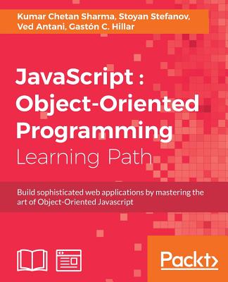 JavaScript: Object-Oriented Programming - Sharma, Kumar Chetan, and Stefanov, Stoyan, and Antani, Ved