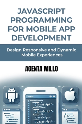 JavaScript Programming for Mobile App Development: Design Responsive and Dynamic Mobile Experiences - Millo, Agenta