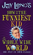 Jay Leno's How to Be the Funniest Kid in the Whole Wide World: Or Just in Your Class - Leno, Jay