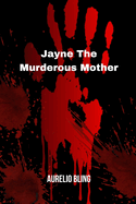 Jayne The Murderous Mother: A Mother Who Killed Her Daughter And Committed Suicide