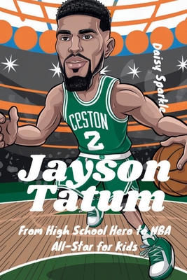 Jayson Tatum: From High School Hero to NBA All-Star for Kids - Sparkle, Daisy