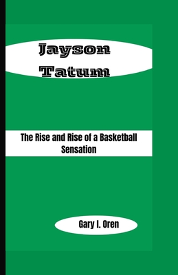Jayson Tatum: The Rise and Rise of a Basketball Sensation - I Oren, Gary