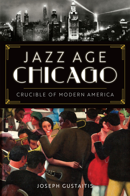 Jazz Age Chicago: Crucible of Modern America - Gustaitis, Joseph