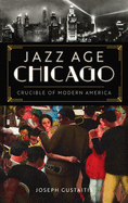 Jazz Age Chicago: Crucible of Modern America