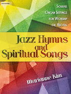 Jazz Hymns and Spiritual Songs: Soulful Organ Settings for Worship or Recital