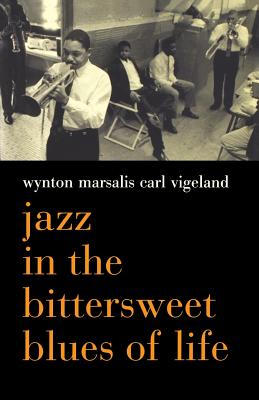 Jazz in the Bittersweet Blues of Life - Marsalis, Wynton, and Vigeland, Carl