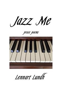 Jazz Me: Prose Poems - Lundh, Lennart