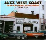 Jazz West Coast: From Hollywood To Los Angeles: 1950-1958