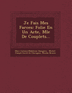 Je Fais Mes Farces: Folie En Un Acte, M&#65533;l&#65533;e de Couplets...