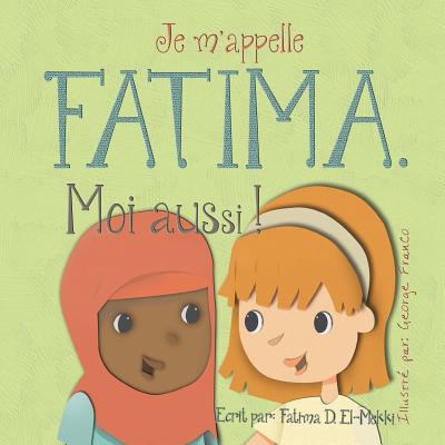 Je m'appelle Fatima. Moi aussi ! - Franco, George (Illustrator), and Elmekki, Fatima D