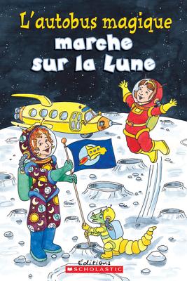 Je Peux Lire! Niveau 2: l'Autobus Magique Marche Sur La Lune - Egan, Kate, and Bracken, Carolyn (Illustrator)