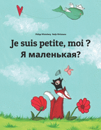 Je suis petite, moi ? &#1071; &#1084;&#1072;&#1083;&#1077;&#1085;&#1100;&#1082;&#1072;&#1103;?: Un livre d'images pour les enfants (Edition bilingue franais-russe)