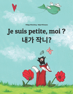 Je suis petite, moi ? &#51228;&#44032; &#51089;&#45208;&#50836;?: Un livre d'images pour les enfants (Edition bilingue franais-coren)