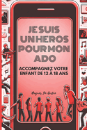 Je suis un h?ros pour mon Ado: accompagnez votre enfant de 12 ? 18 ans