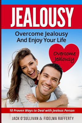 Jealousy. Overcome jealousy and enjoy your life!: How to Handle a Jealous Partner:10 Proven Ways to Deal with Jealousy - Osullivan, Jack, and Rafferty, Fidelma