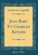 Jean Bart Et Charles Keyser (Classic Reprint)