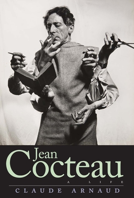 Jean Cocteau: A Life - Arnaud, Claude, and Elkin, Lauren (Translated by), and Mandell, Charlotte (Translated by)