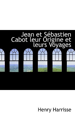 Jean Et Sacbastien Cabot Leur Origine Et Leurs Voyages - Harrisse, Henry