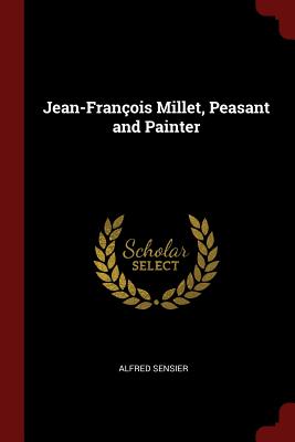 Jean-Franois Millet, Peasant and Painter - Sensier, Alfred