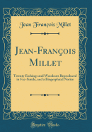 Jean-Fran?ois Millet: Twenty Etchings and Woodcuts Reproduced in Fac-Simile, and a Biographical Notice (Classic Reprint)