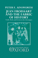 Jean Froissart and the Fabric of History: Truth, Myth, and Fiction in the Chroniques