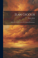 Jean Gigoux: Artistes Et Gens de Lettres de L'Epoque Romantique