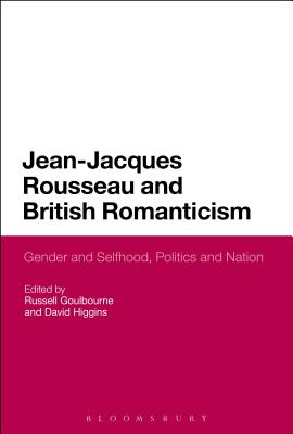 Jean-Jacques Rousseau and British Romanticism: Gender and Selfhood, Politics and Nation - Goulbourne, Russell (Editor), and Higgins, David (Editor)