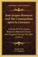 Jean-Jacques Rousseau and the cosmopolitan spirit in literature; a study of the literary relations between France and England during the eighteenth century.