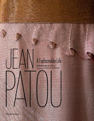 Jean Patou: A Fashionable Life - Polle, Emmanuelle, and Hammond, Francis (Photographer)