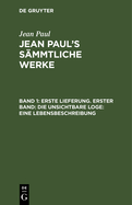 Jean Paul's S?mmtliche Werke, Band 1, Erste Lieferung. Erster Band: Die Unsichtbare Loge: Eine Lebensbeschreibung