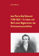 Jean Pierre Abel Rmusat (1788-1832) Zu Leben und Werk eines Wegbereiters der Ostasienwissenschaften