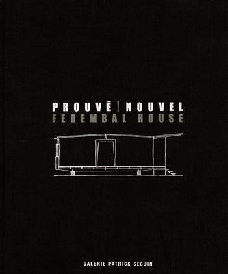 Jean Prouv & Jean Nouvel: Ferembal House - Prouve, Jean, and Nouvel, Jean, and Seguin, Patrick (Editor)