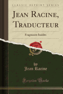 Jean Racine, Traducteur: Fragments Inedits (Classic Reprint)