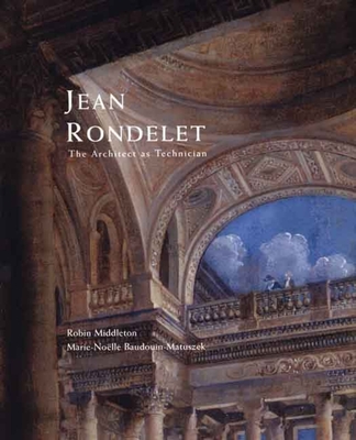 Jean Rondelet: The Architect as Technician - Middleton, Robin, and Baudouin-Matuszek, Marie-Noelle