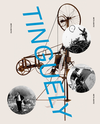 Jean Tinguely: Retrospective - Tinguely, Jean, and Cabanas, Kaira (Contributions by), and Herrmann, Hans-Christian (Contributions by)