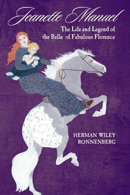 Jeanette Manuel: The Life and Legend of the Belle of Fabulous Florence - Ronnenberg, Herman Wiley