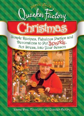 Jeanne Bice's Quacker Factory Christmas: Simple Recipes, Fabulous Parties & Decorations to Put Sparkle, Not Stress Into Your Season - Bice, Jeanne