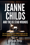 JEANNE CHILDS And the 65 Stab Wounds: The True Story How DNA Caught the Hockey Dad Killer 30 Years After Her Murder