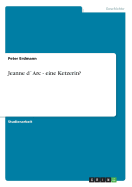 Jeanne D`arc - Eine Ketzerin?