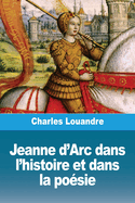 Jeanne D'Arc Dans L'Histoire Et Dans La Poesie