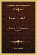 Jeanne D'Arc: Drame En Cinq Actes (1869)