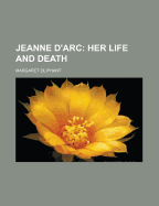 Jeanne D'Arc: Her Life and Death